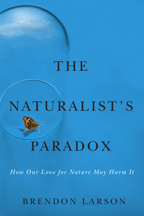 The Naturalist's Paradox (How Our Love for Nature May Harm It) by Brendon Larson, 9780228030805