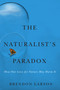 The Naturalist's Paradox (How Our Love for Nature May Harm It) by Brendon Larson, 9780228030805
