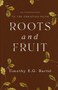 Roots and Fruit (An Introduction to the Christian Faith) by Timothy E.G. Bartel, 9781966828242