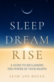 Sleep Dream Rise (A Guide to Reclaiming the Power of Your Nights) by Leah Ann Bolen, 9798950943065
