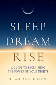 Sleep Dream Rise (A Guide to Reclaiming the Power of Your Nights) by Leah Ann Bolen, 9798950943065
