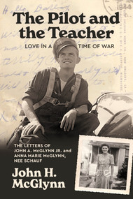 The Pilot and the Teacher (A True World War II Love Story Told Through 1,200 Letters) by John McGlynn, 9781969183195