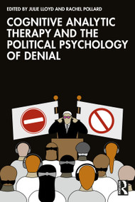 Cognitive Analytic Therapy and the Political Psychology of Denial by Julie Lloyd, Rachel Pollard, 9781041365006