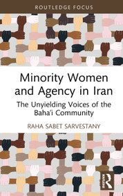 Minority Women and Agency in Iran (The Unyielding Voices of the Baha'i Community) by Raha Sabet Sarvestany, 9781032939698