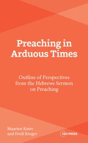 Preaching in Arduous Times (Outline of Perspectives from the Hebrews Sermon on Preaching) by Maarten Kater, Ferdi Kruger, 9789048579839