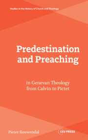 Predestination and Preaching in Genevan Theology from Calvin to Pictet by Pieter Rouwendal, 9789048579846