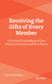 Receiving the Gifts of Every Member (A Practical Ecclesiological Case Study on Inclusion and the Church) by Koos Tamminga, 9789048579853