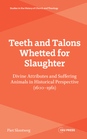 Teeth and Talons Whetted for Slaughter (Divine Attributes and Suffering Animals in Historical Perspective (1600-1961)) by Piet Slootweg, 9789048579860