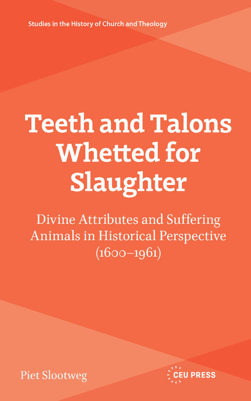 Teeth and Talons Whetted for Slaughter (Divine Attributes and Suffering Animals in Historical Perspective (1600-1961)) by Piet Slootweg, 9789048579860