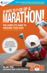 50 Ways to F*ck Up a Marathon (The Complete Guide to Crushing Your Race) by Alen Yen, 9798994780169