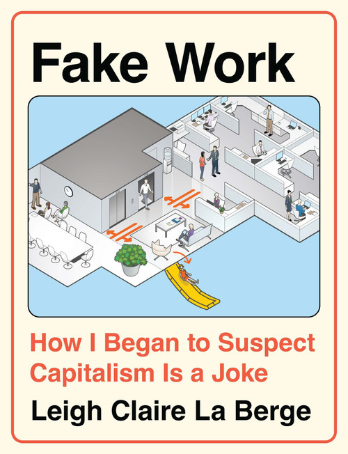 Fake Work (How I Began to Suspect Capitalism is a Joke) by Leigh Claire La Berge, 9798903932085