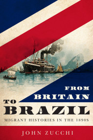 From Britain to Brazil (Migrant Histories in the 1890s) by John Zucchi, 9780228030270