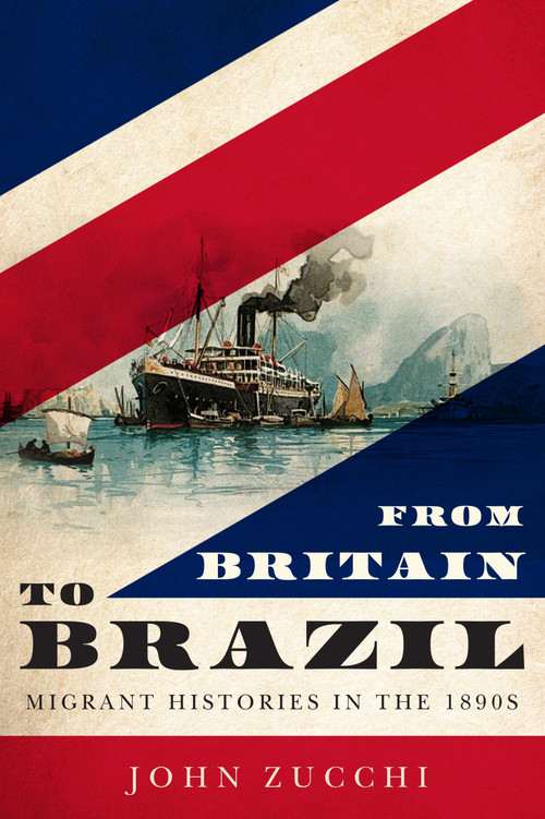 From Britain to Brazil (Migrant Histories in the 1890s) by John Zucchi, 9780228030270
