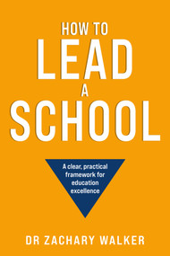 How to Lead a School (A clear, practical framework for education excellence) by Professor Zachary Walker, 9781805760962