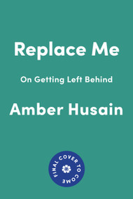 Replace Me (On Getting Left Behind) by Amber Husain, 9781646224050
