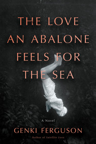 The Love an Abalone Feels For the Sea (A Novel) by Genki Ferguson, 9781640098237