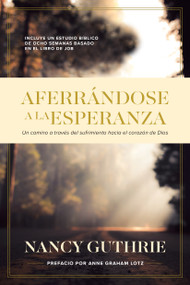 Aferrándose a la Esperanza (Un camino a través del sufrimiento hacia el corazón de Dios) (Spanish Edition) by Nancy Guthrie, 9781496457820