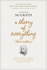 A Theory of Everything (That Matters) (A Brief Guide to Einstein, Relativity, and His Surprising Thoughts on God) by Alister McGrath, 9781496438072