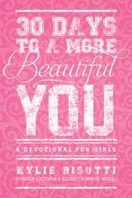 30 Days to a More Beautiful You (A Devotional for Girls) by Kylie Bisutti, 9781414397191