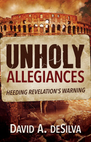 Unholy Allegiances (Heeding Revelation's Warning) by David A. DeSilva, 9781619701410