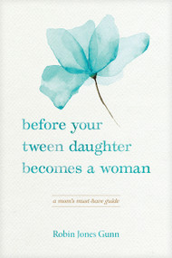 Before Your Tween Daughter Becomes a Woman (A Mom's Must-Have Guide) by Robin Jones Gunn, 9781646071128