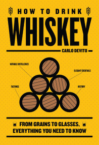 How to Drink Whiskey (From Grains to Glasses, Everything You Need to Know) by Carlo DeVito, 9781400340590