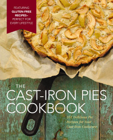 The Cast Iron Pies Cookbook (101 Delicious Pie Recipes for Your Cast-Iron Cookware) by Dominique DeVito, 9781604336955