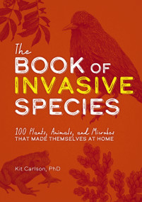 The Book of Invasive Species (100 Plants, Animals, and Microbes That Made Themselves at Home) by Dr. Kit Carlson, 9781646433636