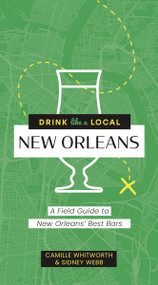 Drink Like a Local: New Orleans (A Field Guide to New Orleans's Best Bars) by Camille Whitworth, Sidney Webb, 9781646434237