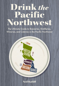 Drink the Pacific Northwest (The Ultimate Guide to Breweries, Distilleries, and Wineries in the Northwest) by Neil Ratliff, 9781646434589