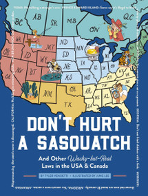 Don't Hurt a Sasquatch (And Other Wacky-but-Real Laws in the USA and   Canada) by Tyler Vendetti, Jared Lee, 9781951511159