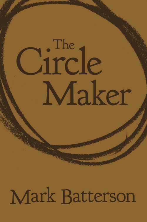 The Circle Maker (Praying Circles Around Your Biggest Dreams and Greatest Fears) by Mark Batterson, 9780310351467
