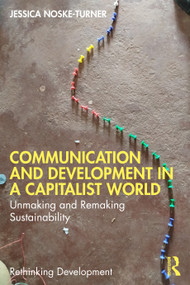 Communication and Development in a Capitalist World (Unmaking and Remaking Sustainability) by Jessica Noske-Turner, 9781032982410