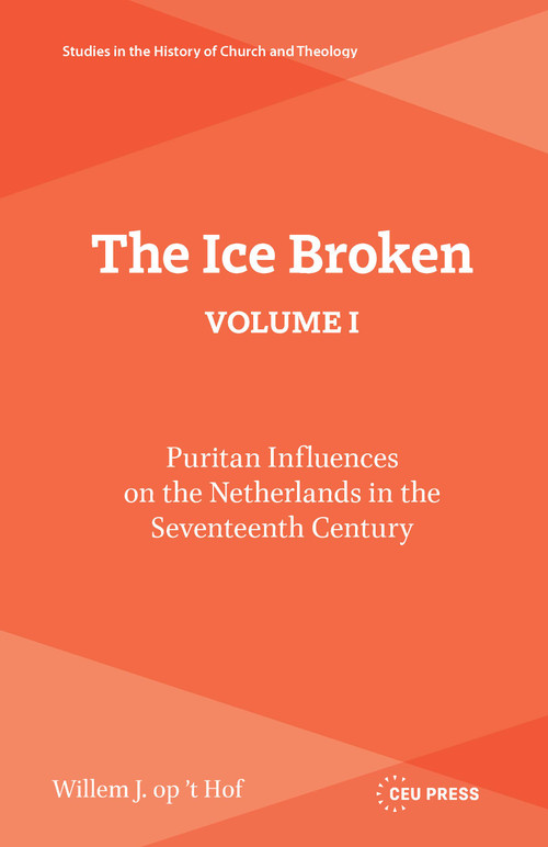 The Ice Broken, volume I (Puritan Influences on the Netherlands in the Seventeenth Century) by Willem J. op 't Hof, 9789048579891
