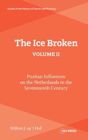 The Ice Broken, volume II (Puritan Influences on the Netherlands in the Seventeenth Century) by Willem J. op 't Hof, 9789048579907