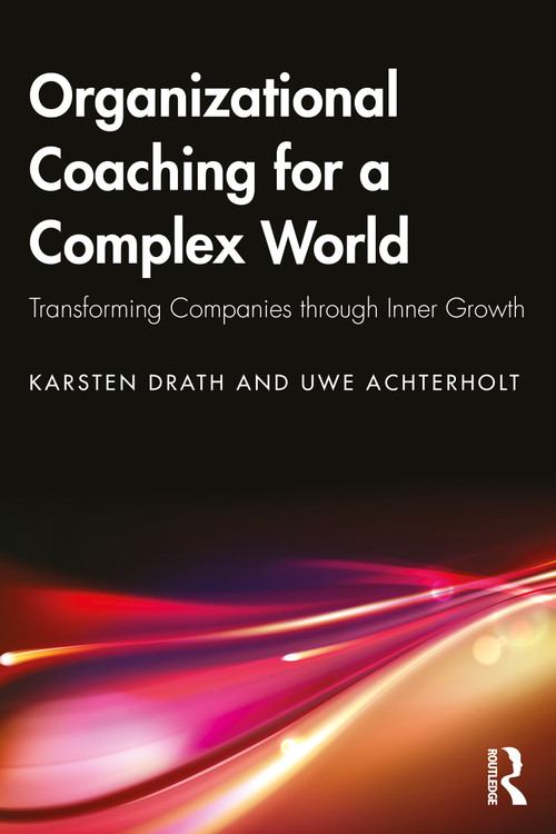 Organizational Coaching for a Complex World (Transforming Companies through Inner Growth) by Karsten Drath, Uwe Achterholt, 9781041346425