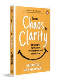 From Chaos to Clarity (Strategies for Cancer Prevention and Remission | A Holistic Cancer Diet Guide With Effective Lifestyle Strategies) by Shonali Sabherwal, 9780143447719