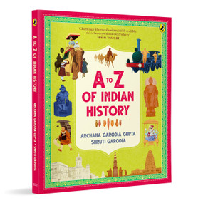 A-Z of Indian History (80 Fun Stories from Ancient India to Independence | Cool Trivia, Bright Full-Coloured Illustrations | Ages 10+) by Archana Garodia Gupta, Shruti Garodia, 9780143467540