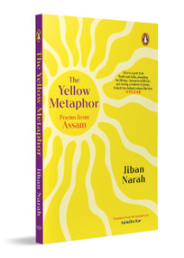 The Yellow Metaphor (Poems from Assam | Contemporary Indian Poetry in Translation from the North-East on Memory, Longing and Identity) by Jiban Narah, Anindita Kar, 9780143471677