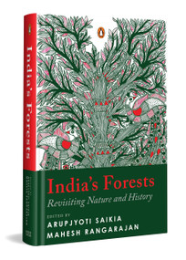 India's Forests (Revisiting Nature and History | Environmental History of India, Ecology, Colonial Impact and Forest Communities) by Arupjyoti Saikia, Mahesh Rangarajan, Arupjyoti Saikia, Mahesh Rangarajan, 9780143473206