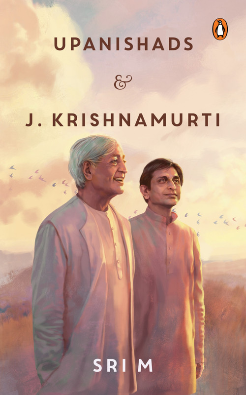 Upanishads and J Krishnamurti (Sri M on Spirituality, Philosophy and the Pursuit of Truth | A Reflective Exploration of Faith) by Sri M, 9780143481027
