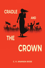 Cradle and the Crown (A Literary Saga Exploring Love for Power, Country, and Family) by C.V. Ananda Bose, 9780143481249