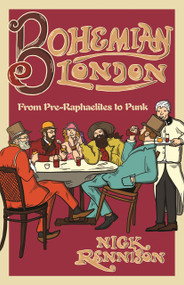 Bohemian London (From Pre-Raphaelites to Punk) by Nick Rennison, 9780857306418