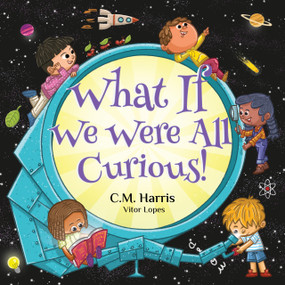 What If We Were All Curious! (An Interesting Story About Exploring, Learning, and Asking Questions) by Vitor Lopes, CM. Harris, 9781735537238