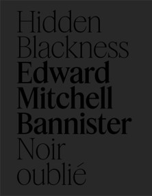 Edward Mitchell Bannister (Hidden Blackness | Noir oublié) by Gwen Manthey, 9781773105031