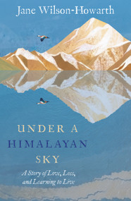 Under a Himalayan Sky (A Story of Love, Loss and Learning How to Live) by Jane Wilson-Howarth, 9781785634734