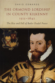 The Ormond lordship in County Kilkenny, 1515-1642 (The rise and fall of Butler feudal power) by David Edwards, 9781801512626