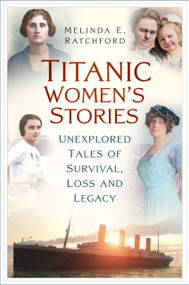 Titanic Women's Stories (Unexplored Tales of Survival, Loss and Legacy) by Melinda E. Ratchford, 9781803997827