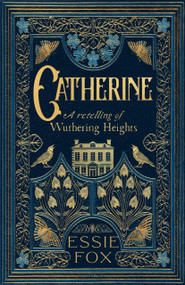 Catherine (A retelling of Wuthering Heights) by Essie Fox, 9781917764421