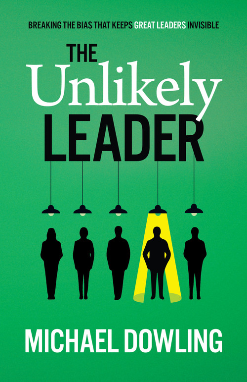 The Unlikely Leader (Breaking the Bias That Keeps Great Leaders Invisible) by Michael Dowling, 9781997739104